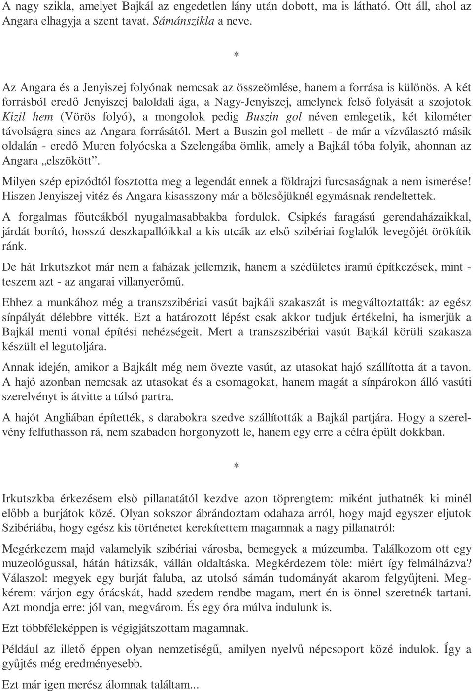 A két forrásból eredı Jenyiszej baloldali ága, a Nagy-Jenyiszej, amelynek felsı folyását a szojotok Kizil hem (Vörös folyó), a mongolok pedig Buszin gol néven emlegetik, két kilométer távolságra