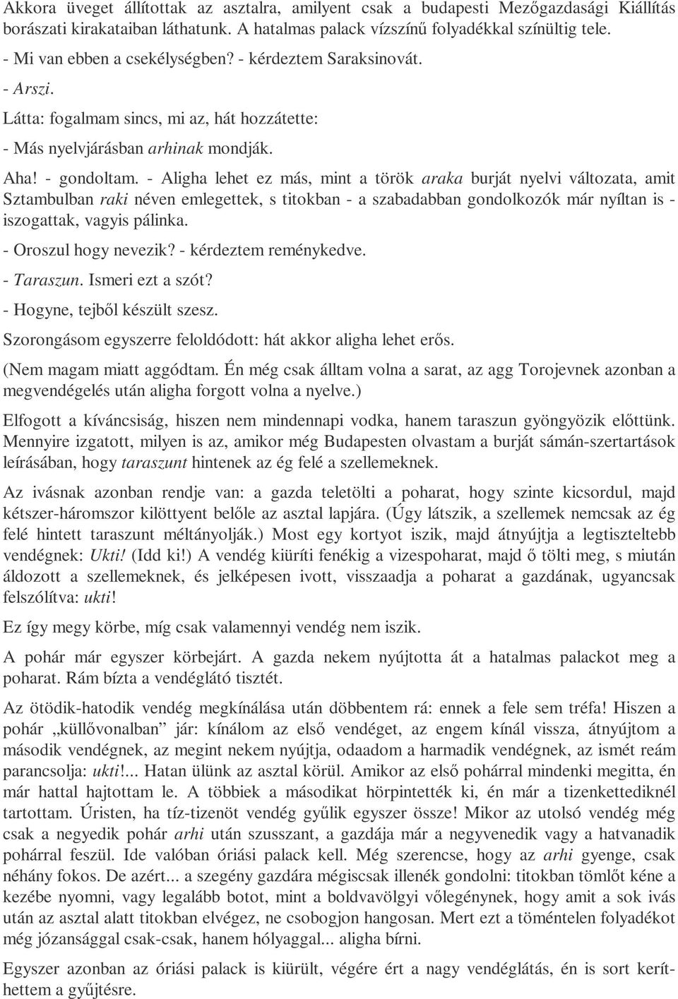 - Aligha lehet ez más, mint a török araka burját nyelvi változata, amit Sztambulban raki néven emlegettek, s titokban - a szabadabban gondolkozók már nyíltan is - iszogattak, vagyis pálinka.