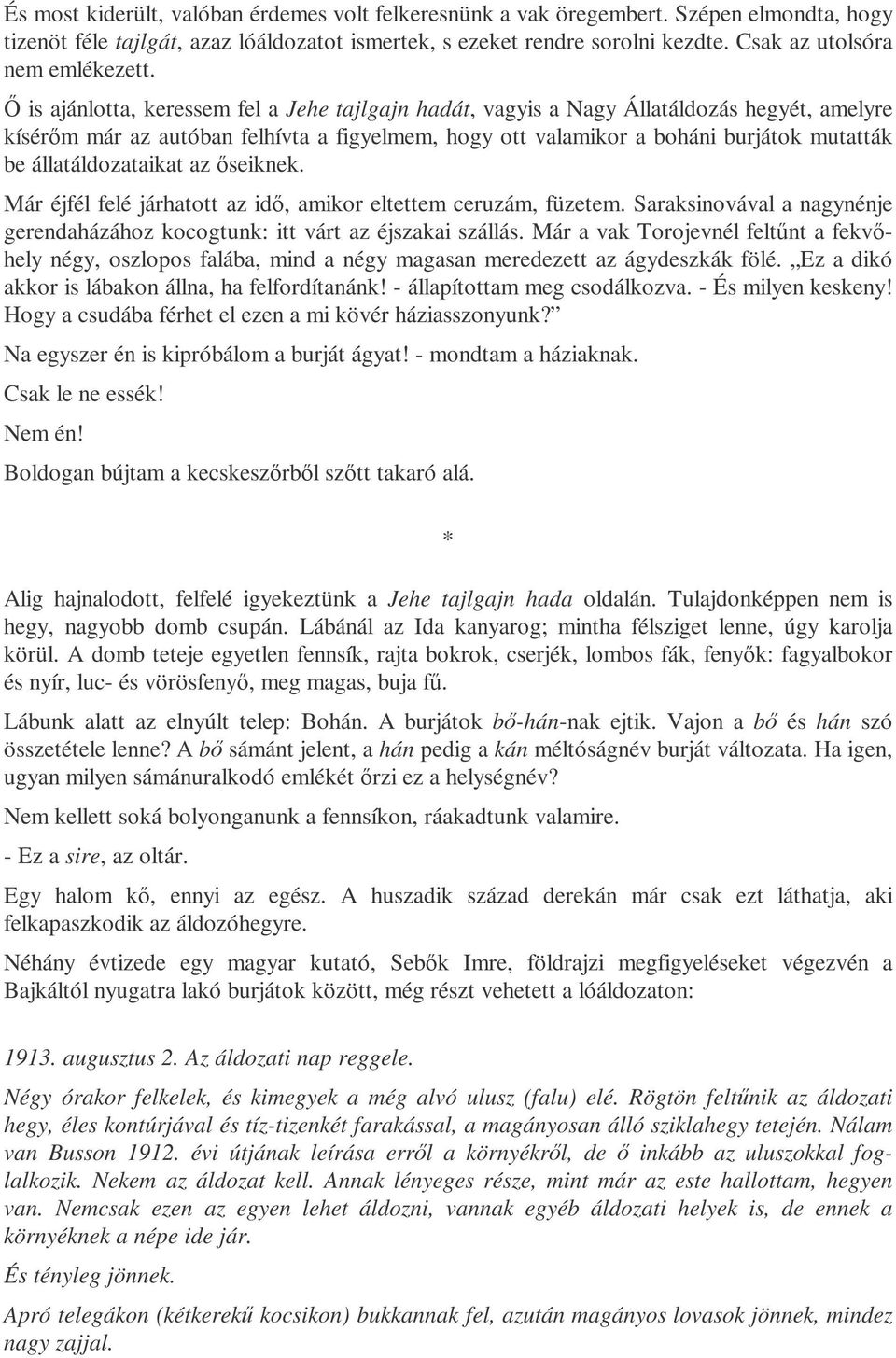 İ is ajánlotta, keressem fel a Jehe tajlgajn hadát, vagyis a Nagy Állatáldozás hegyét, amelyre kísérım már az autóban felhívta a figyelmem, hogy ott valamikor a boháni burjátok mutatták be