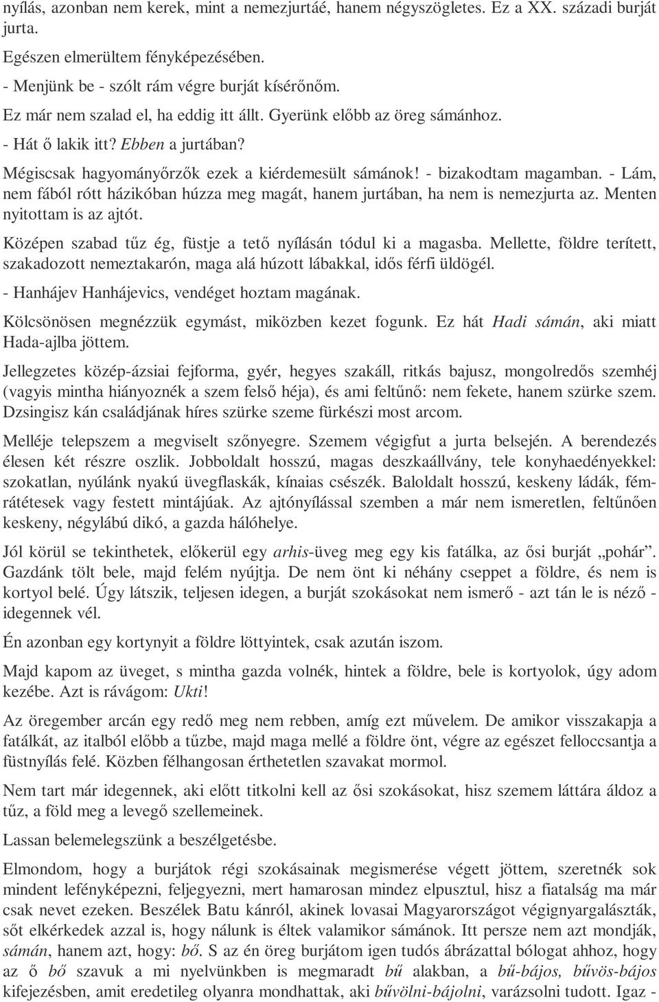 - Lám, nem fából rótt házikóban húzza meg magát, hanem jurtában, ha nem is nemezjurta az. Menten nyitottam is az ajtót. Középen szabad tőz ég, füstje a tetı nyílásán tódul ki a magasba.