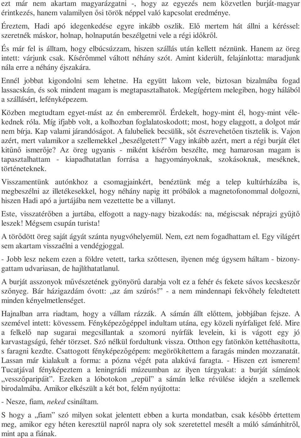 És már fel is álltam, hogy elbúcsúzzam, hiszen szállás után kellett néznünk. Hanem az öreg intett: várjunk csak. Kísérımmel váltott néhány szót.