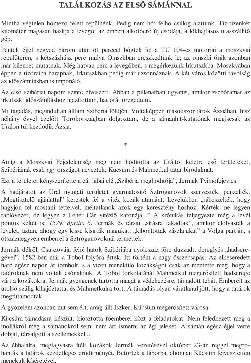 Péntek éjjel negyed három után öt perccel bıgtek fel a TU 104-es motorjai a moszkvai repülıtéren, s kétszázhúsz perc múlva Omszkban ereszkedtünk le; az omszki órák azonban már kilencet mutatnak.