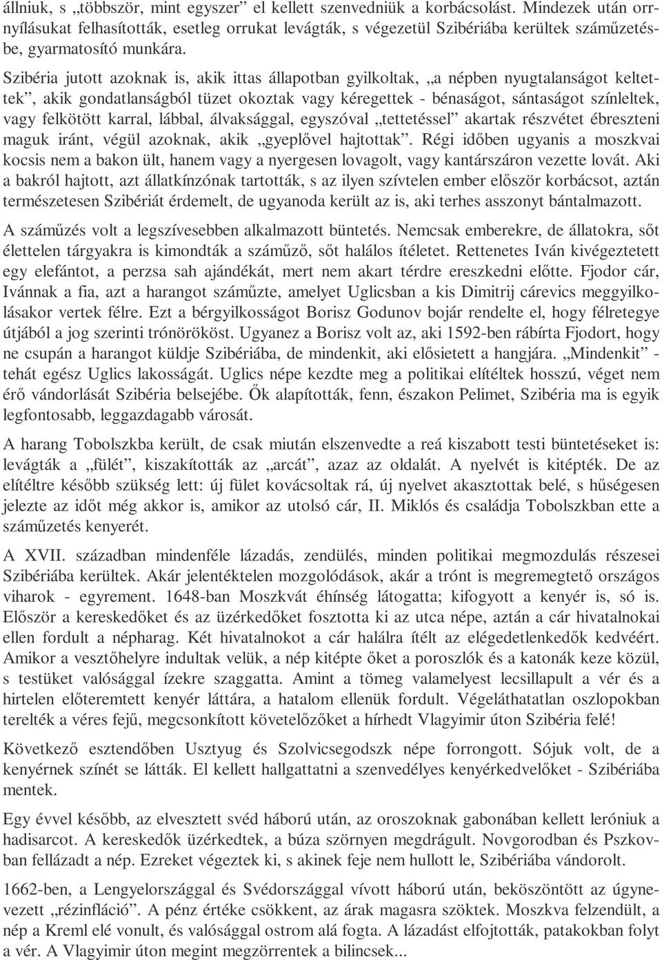 Szibéria jutott azoknak is, akik ittas állapotban gyilkoltak, a népben nyugtalanságot keltettek, akik gondatlanságból tüzet okoztak vagy kéregettek - bénaságot, sántaságot színleltek, vagy felkötött