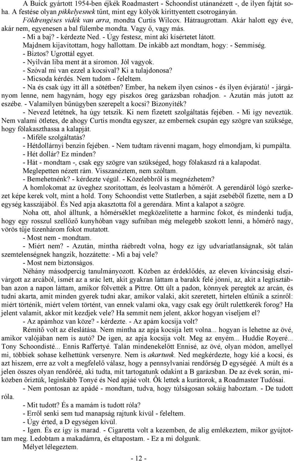 - Úgy festesz, mint aki kísértetet látott. Majdnem kijavítottam, hogy hallottam. De inkább azt mondtam, hogy: - Semmiség. - Biztos? Ugrottál egyet. - Nyilván liba ment át a síromon. Jól vagyok.