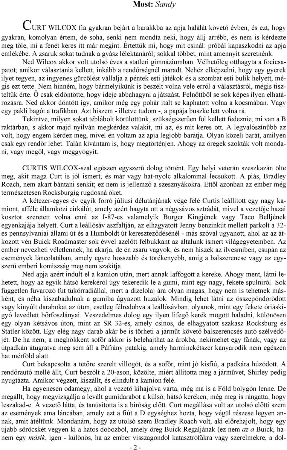 Ned Wilcox akkor volt utolsó éves a statleri gimnáziumban. Vélhetőleg otthagyta a focicsapatot; amikor választania kellett, inkább a rendőrségnél maradt.