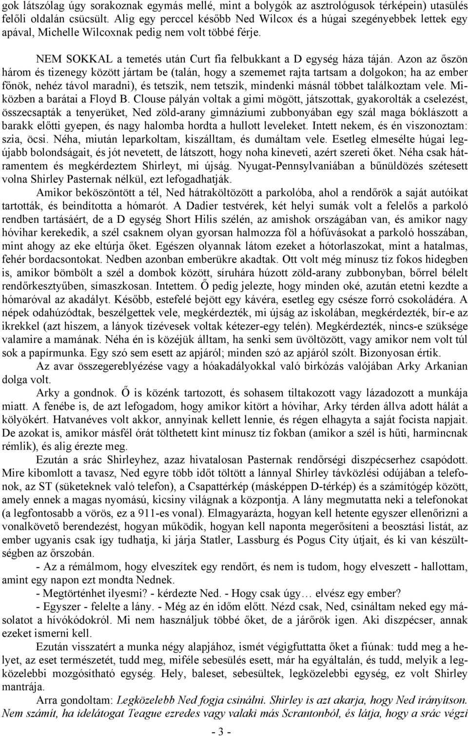 Azon az őszön három és tizenegy között jártam be (talán, hogy a szememet rajta tartsam a dolgokon; ha az ember főnök, nehéz távol maradni), és tetszik, nem tetszik, mindenki másnál többet találkoztam