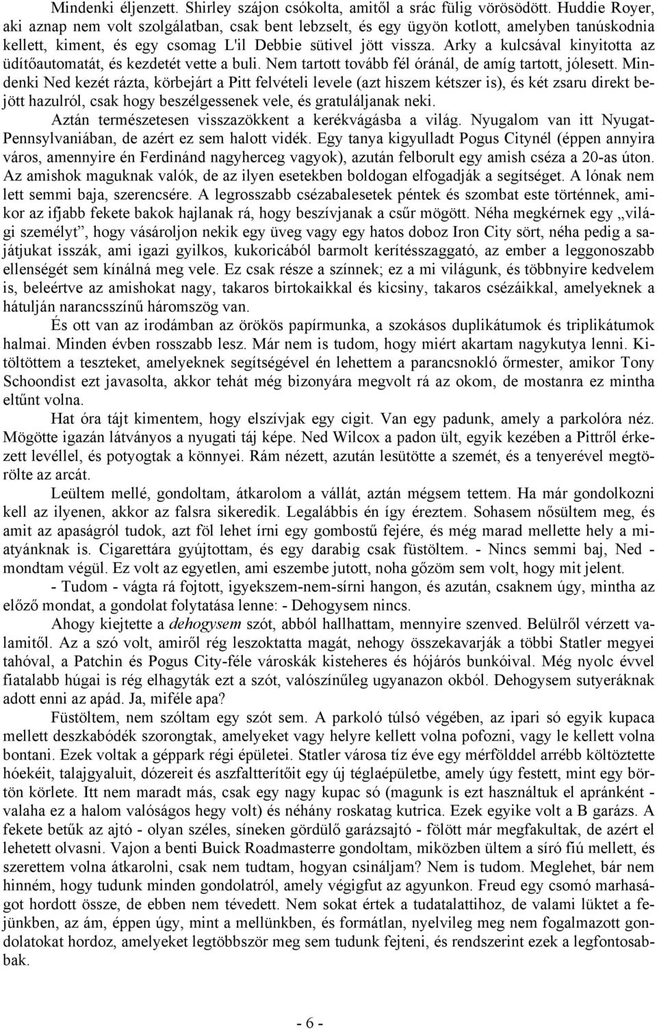 Arky a kulcsával kinyitotta az üdítőautomatát, és kezdetét vette a buli. Nem tartott tovább fél óránál, de amíg tartott, jólesett.