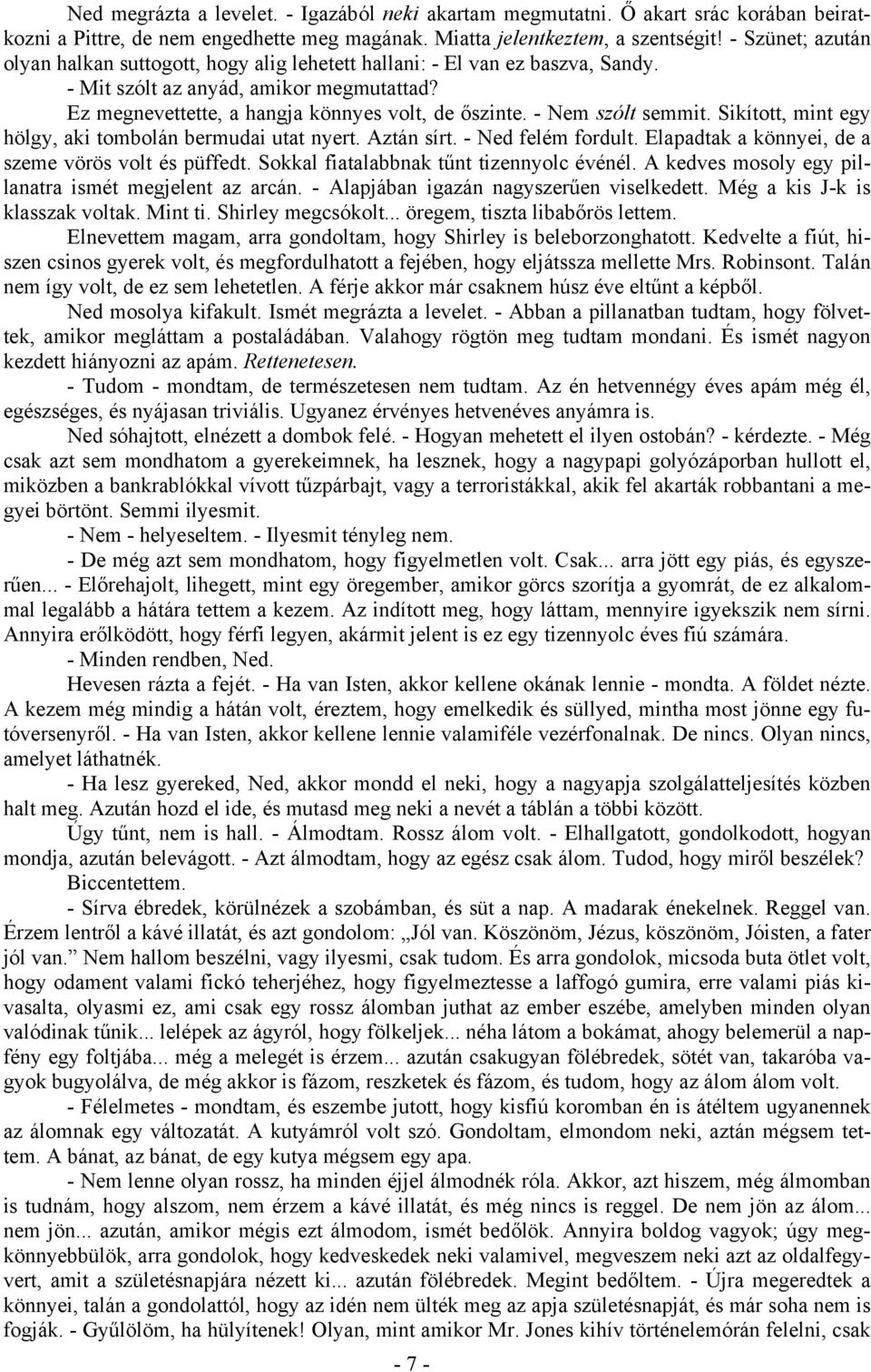 - Nem szólt semmit. Sikított, mint egy hölgy, aki tombolán bermudai utat nyert. Aztán sírt. - Ned felém fordult. Elapadtak a könnyei, de a szeme vörös volt és püffedt.