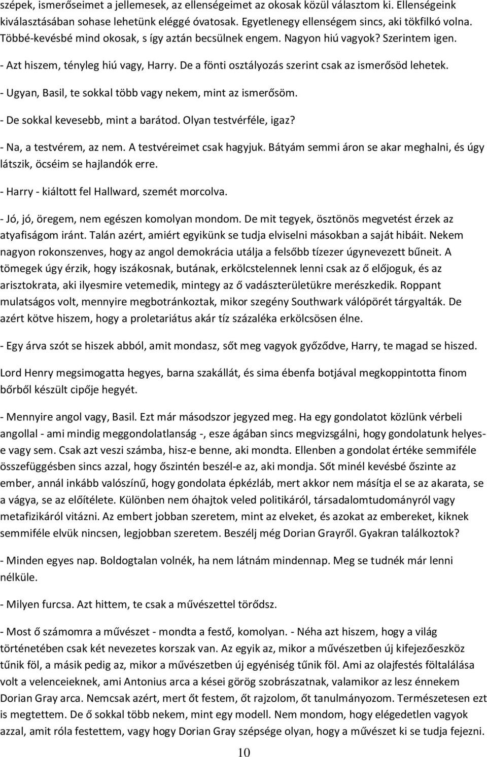 - Ugyan, Basil, te sokkal több vagy nekem, mint az ismerősöm. - De sokkal kevesebb, mint a barátod. Olyan testvérféle, igaz? - Na, a testvérem, az nem. A testvéreimet csak hagyjuk.