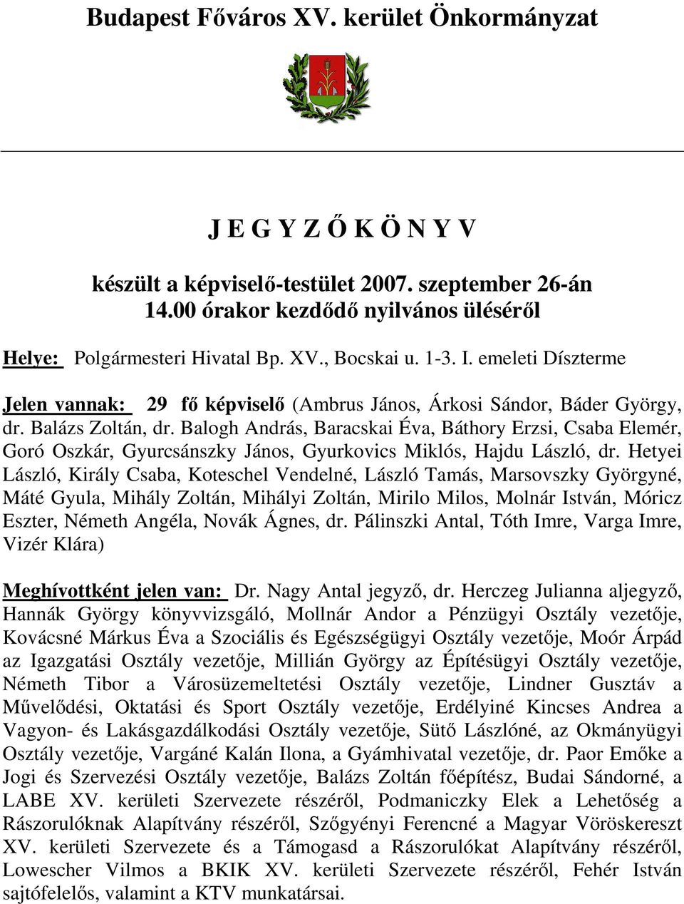 Balogh András, Baracskai Éva, Báthory Erzsi, Csaba Elemér, Goró Oszkár, Gyurcsánszky János, Gyurkovics Miklós, Hajdu László, dr.