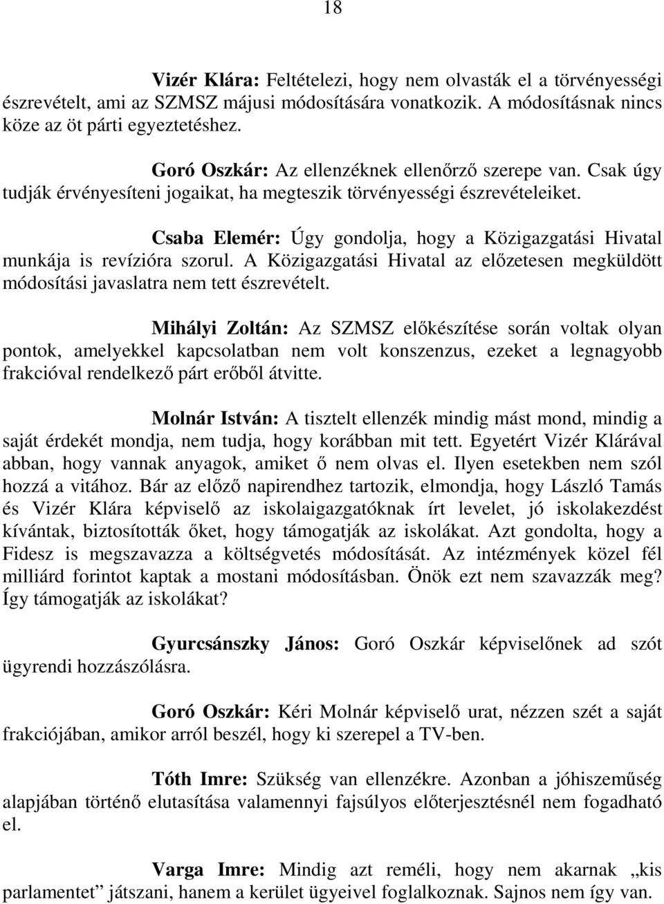 Csaba Elemér: Úgy gondolja, hogy a Közigazgatási Hivatal munkája is revízióra szorul. A Közigazgatási Hivatal az elızetesen megküldött módosítási javaslatra nem tett észrevételt.