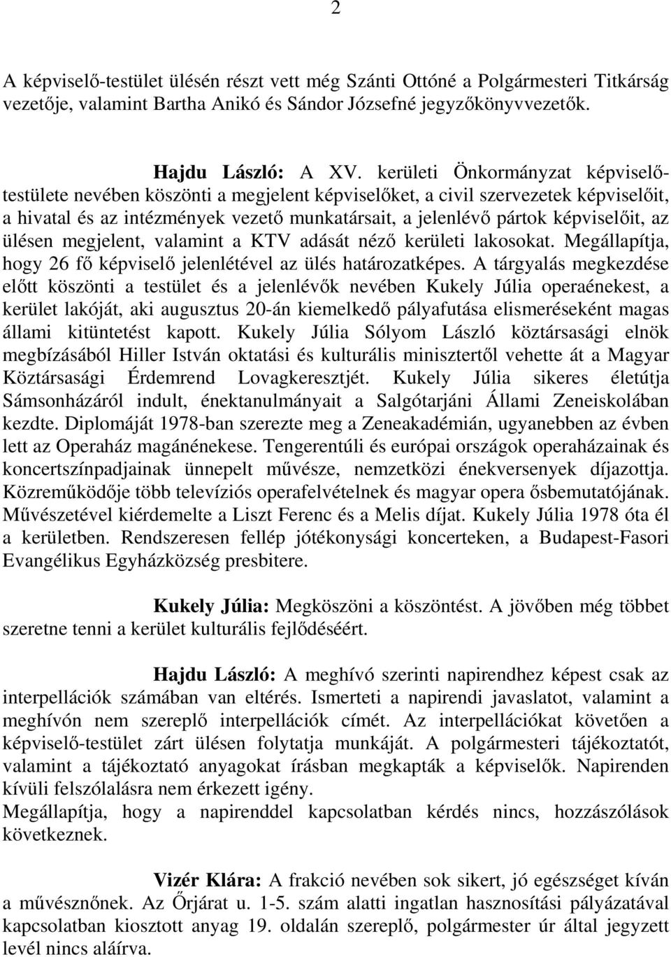 az ülésen megjelent, valamint a KTV adását nézı kerületi lakosokat. Megállapítja, hogy 26 fı képviselı jelenlétével az ülés határozatképes.