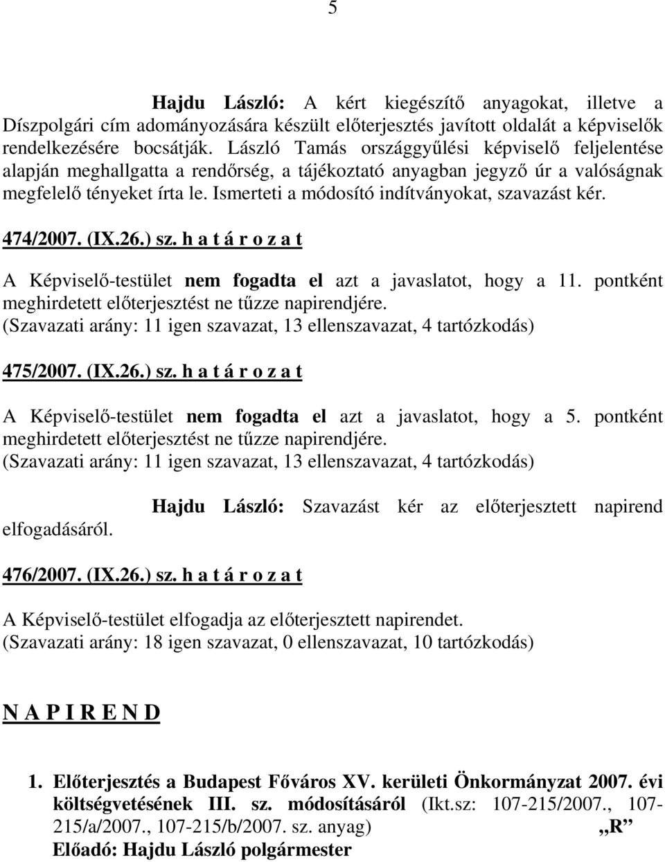 Ismerteti a módosító indítványokat, szavazást kér. 474/2007. (IX.26.) sz. h a t á r o z a t A Képviselı-testület nem fogadta el azt a javaslatot, hogy a 11.