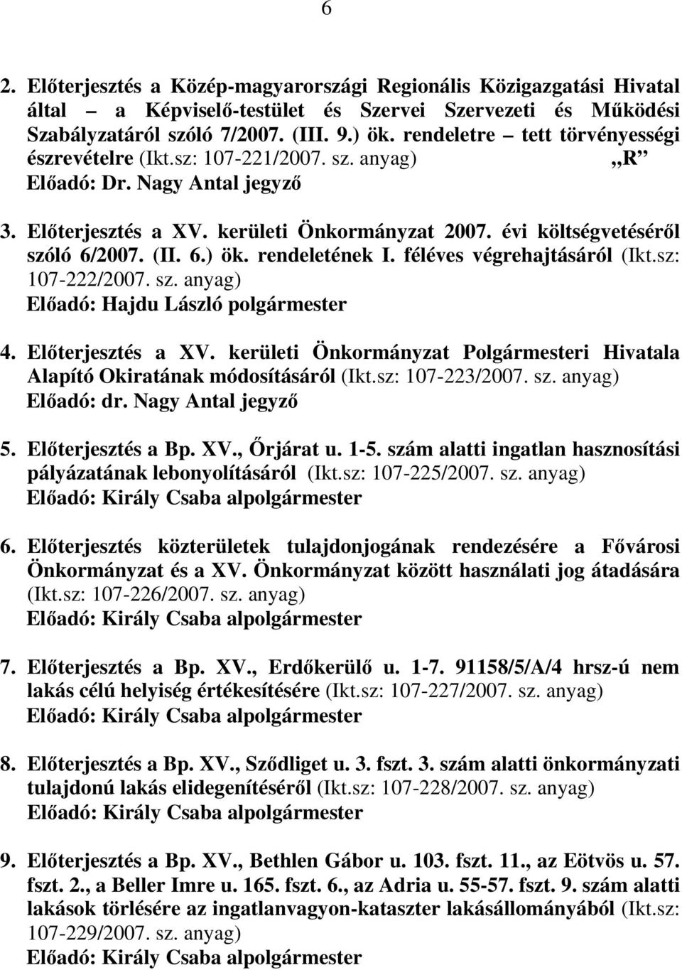 6.) ök. rendeletének I. féléves végrehajtásáról (Ikt.sz: 107-222/2007. sz. anyag) Elıadó: Hajdu László polgármester 4. Elıterjesztés a XV.