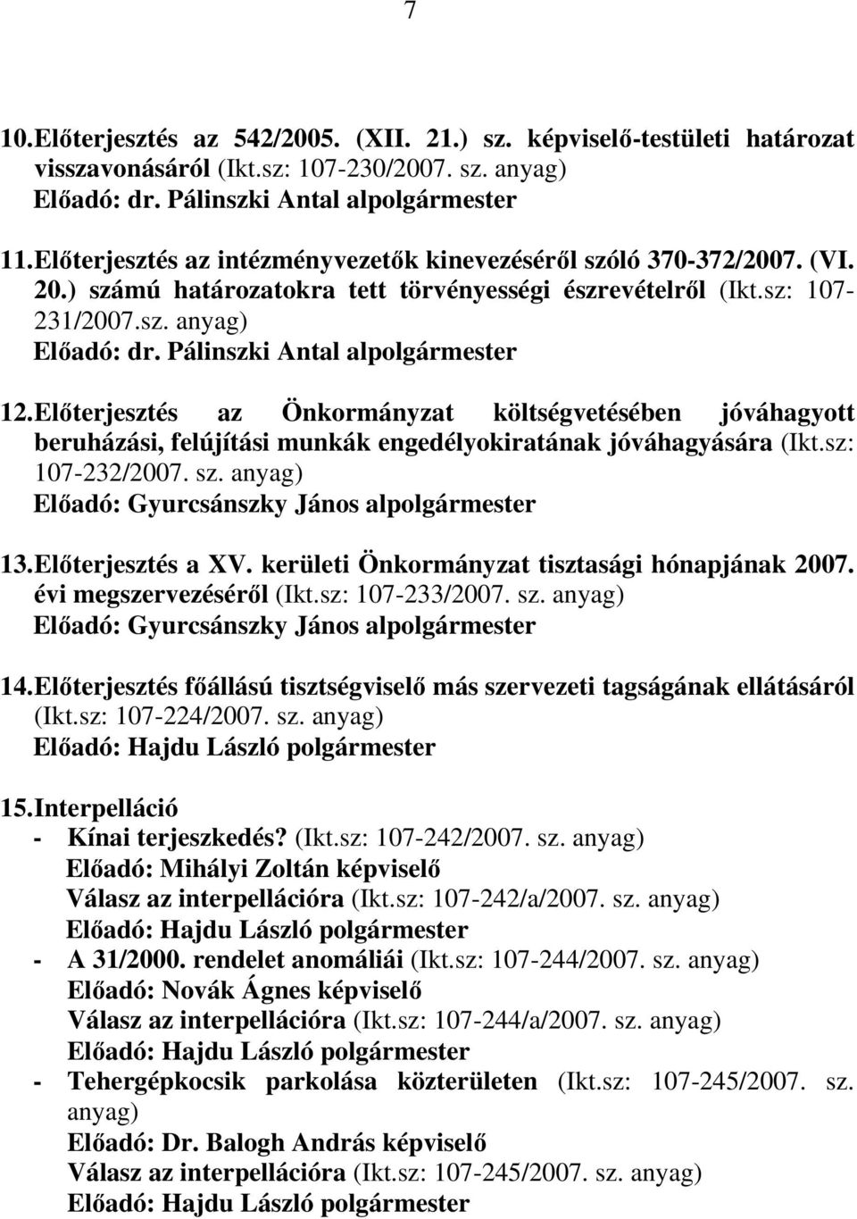 Pálinszki Antal alpolgármester 12. Elıterjesztés az Önkormányzat költségvetésében jóváhagyott beruházási, felújítási munkák engedélyokiratának jóváhagyására (Ikt.sz: 107-232/2007. sz.