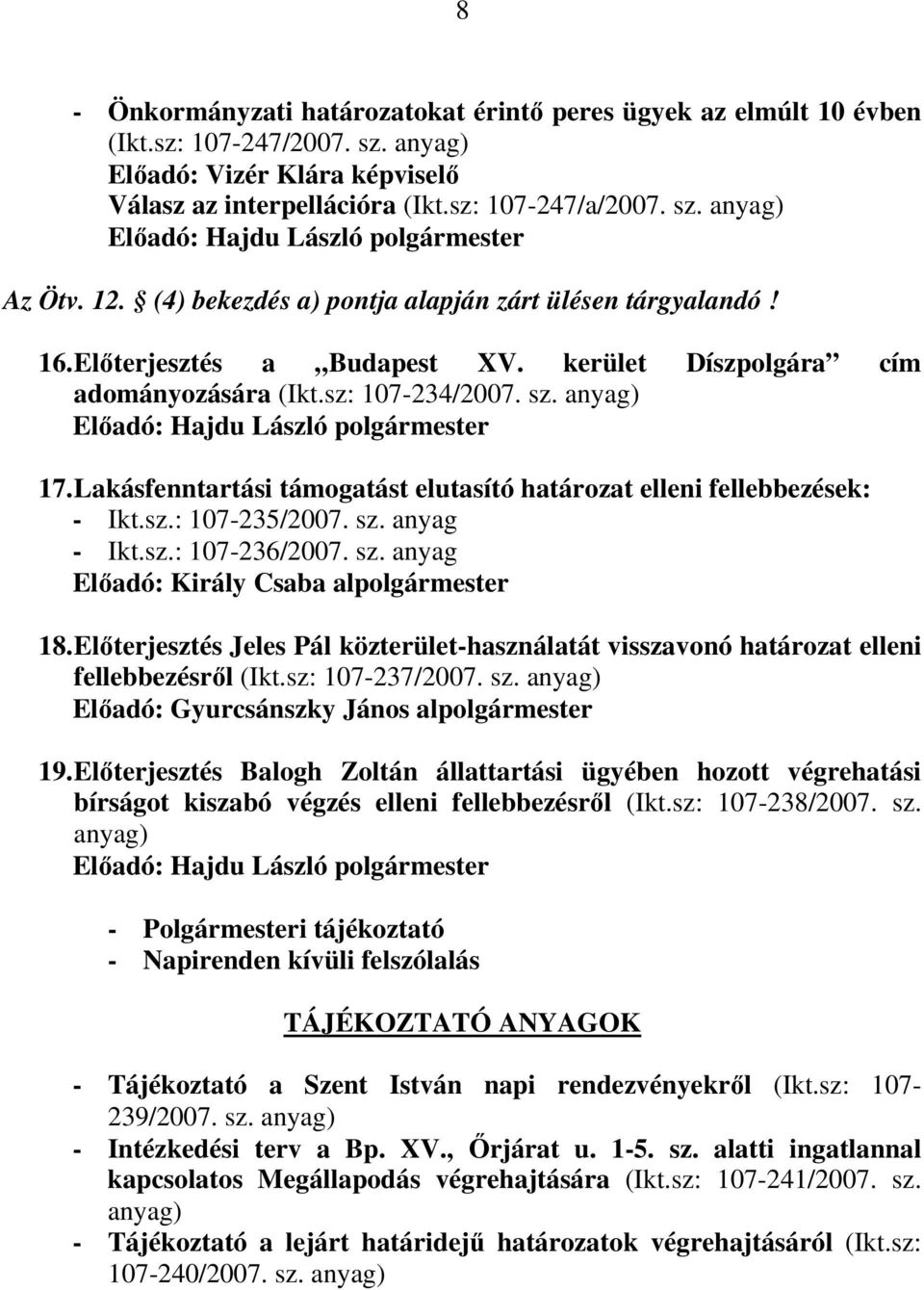 anyag) Elıadó: Hajdu László polgármester 17. Lakásfenntartási támogatást elutasító határozat elleni fellebbezések: - Ikt.sz.: 107-235/2007. sz. anyag - Ikt.sz.: 107-236/2007. sz. anyag Elıadó: Király Csaba alpolgármester 18.