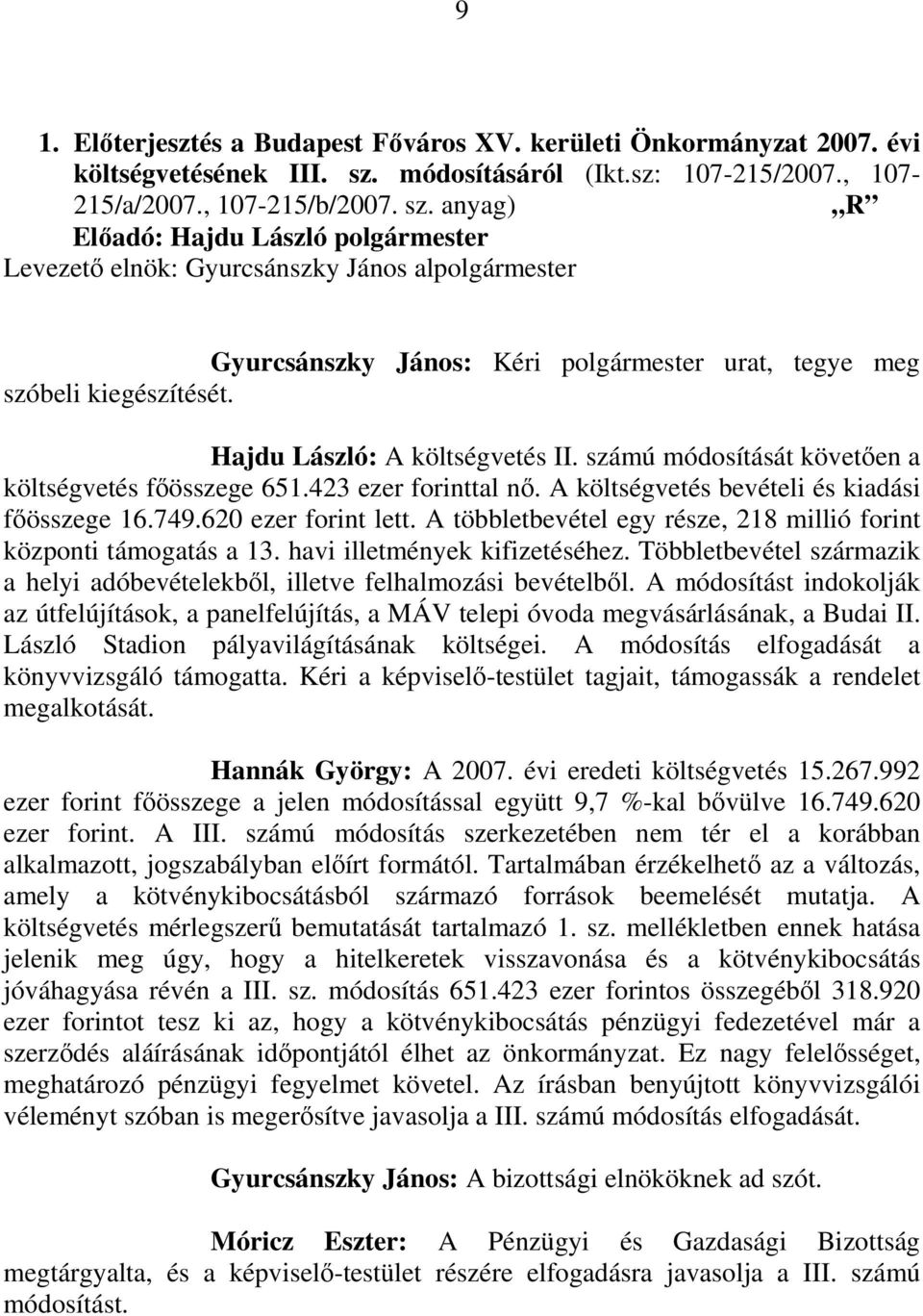 anyag) R Elıadó: Hajdu László polgármester Levezetı elnök: Gyurcsánszky János alpolgármester Gyurcsánszky János: Kéri polgármester urat, tegye meg szóbeli kiegészítését.