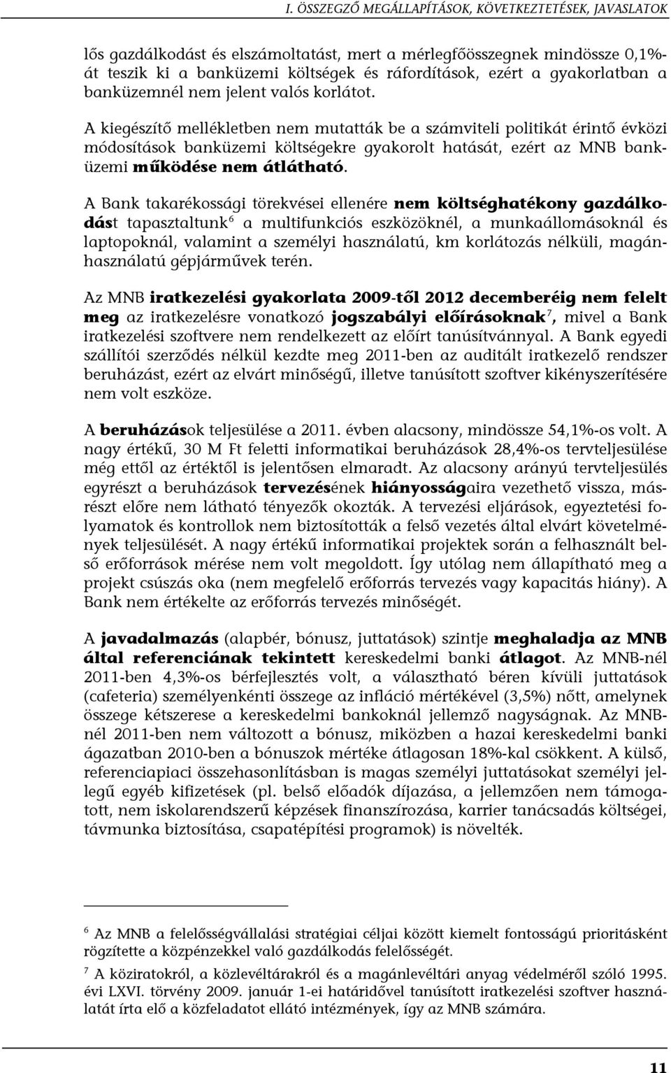 A kiegészítő mellékletben nem mutatták be a számviteli politikát érintő évközi módosítások banküzemi költségekre gyakorolt hatását, ezért az MNB banküzemi működése nem átlátható.