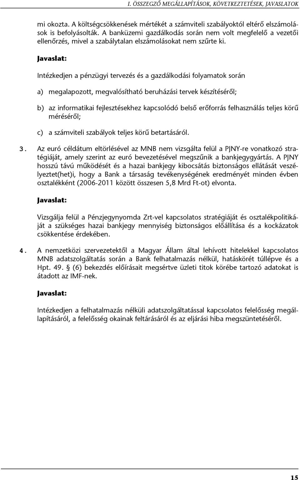 Javaslat: Intézkedjen a pénzügyi tervezés és a gazdálkodási folyamatok során a) megalapozott, megvalósítható beruházási tervek készítéséről; b) az informatikai fejlesztésekhez kapcsolódó belső