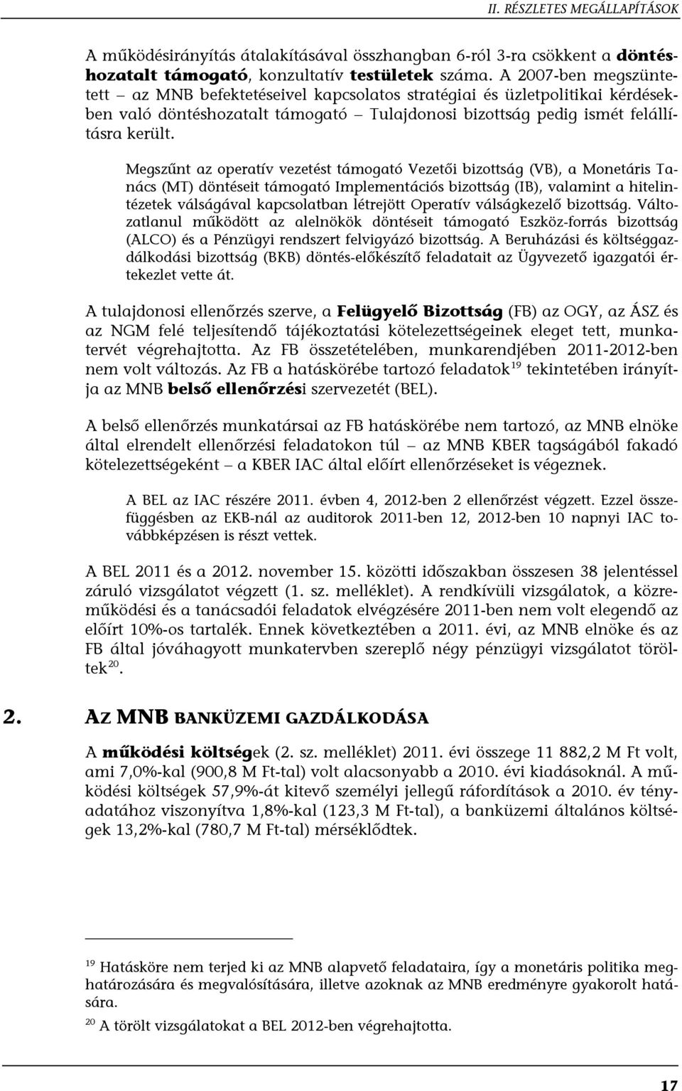 Megszűnt az operatív vezetést támogató Vezetői bizottság (VB), a Monetáris Tanács (MT) döntéseit támogató Implementációs bizottság (IB), valamint a hitelintézetek válságával kapcsolatban létrejött