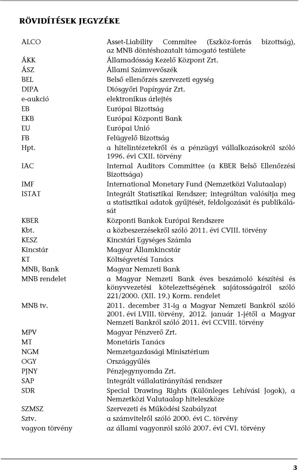 e-aukció elektronikus árlejtés EB Európai Bizottság EKB Európai Központi Bank EU Európai Unió FB Felügyelő Bizottság Hpt. a hitelintézetekről és a pénzügyi vállalkozásokról szóló 1996. évi CXII.