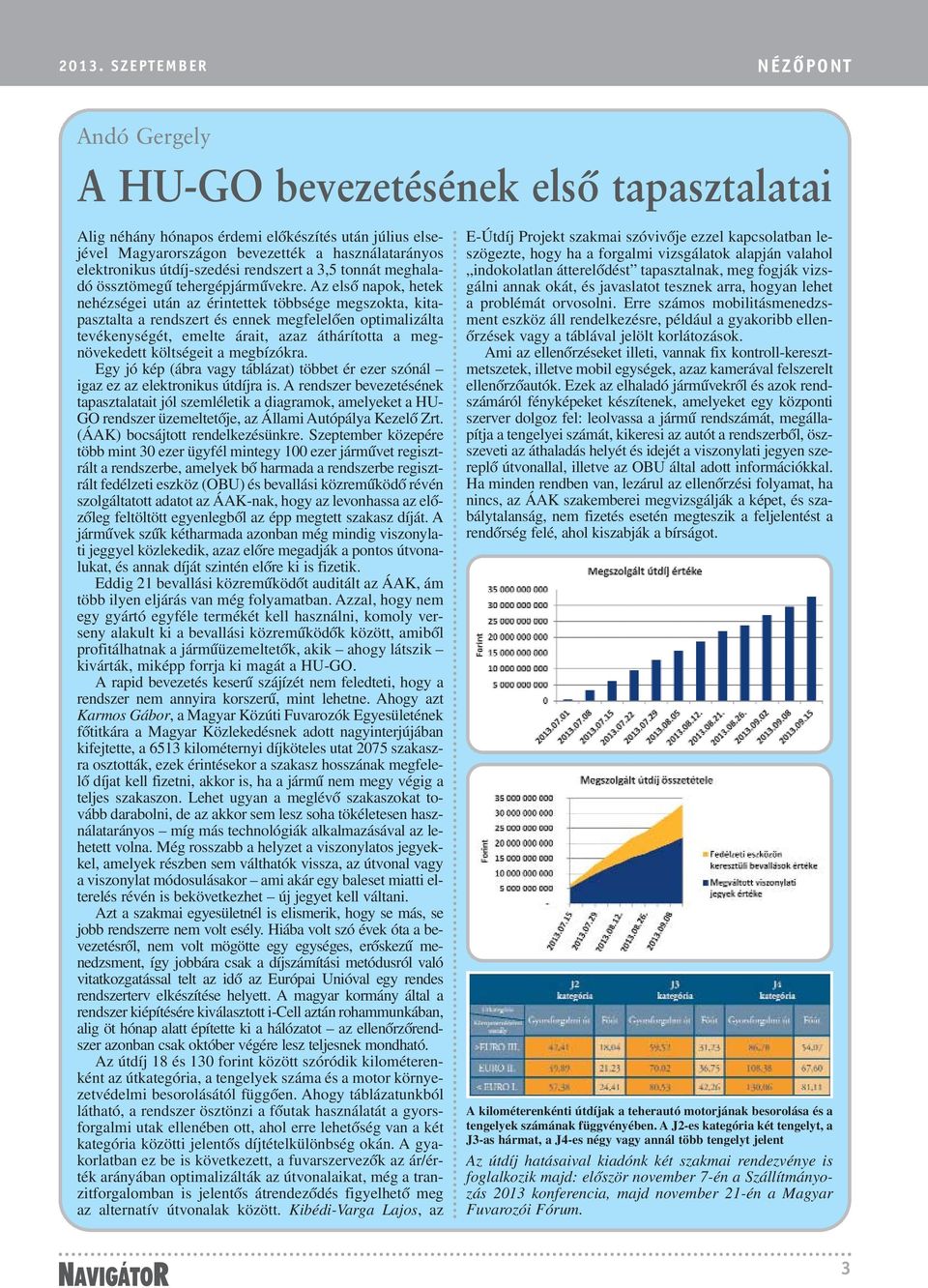 Az elsõ napok, hetek nehézségei után az érintettek többsége megszokta, kitapasztalta a rendszert és ennek megfelelõen optimalizálta tevékenységét, emelte árait, azaz áthárította a megnövekedett