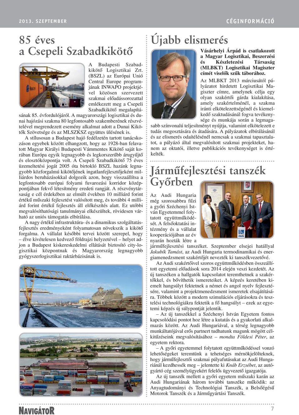 A magyarországi logisztikai és dunai hajózási szakma 80 legfontosabb szakemberének részvételével megrendezett esemény alkalmat adott a Dunai Kikötõk Szövetsége és az MLSZKSZ együttes ülésének is.