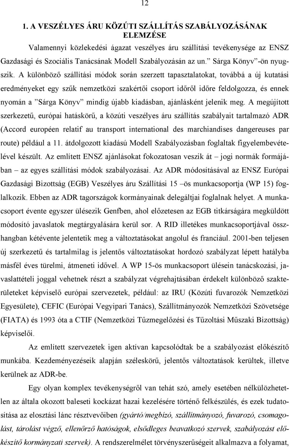 A különböző szállítási módok során szerzett tapasztalatokat, továbbá a új kutatási eredményeket egy szűk nemzetközi szakértői csoport időről időre feldolgozza, és ennek nyomán a Sárga Könyv mindig