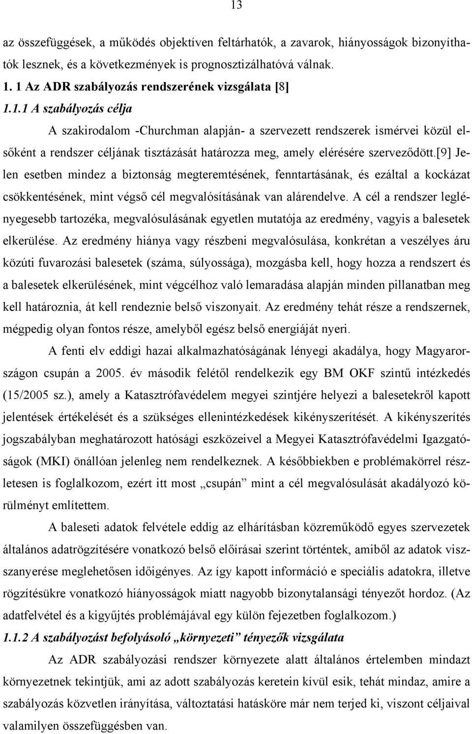 [9] Jelen esetben mindez a biztonság megteremtésének, fenntartásának, és ezáltal a kockázat csökkentésének, mint végső cél megvalósításának van alárendelve.