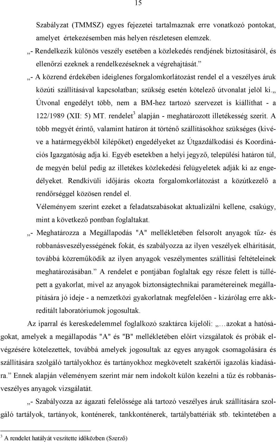 - A közrend érdekében ideiglenes forgalomkorlátozást rendel el a veszélyes áruk közúti szállításával kapcsolatban; szükség esetén kötelező útvonalat jelöl ki.