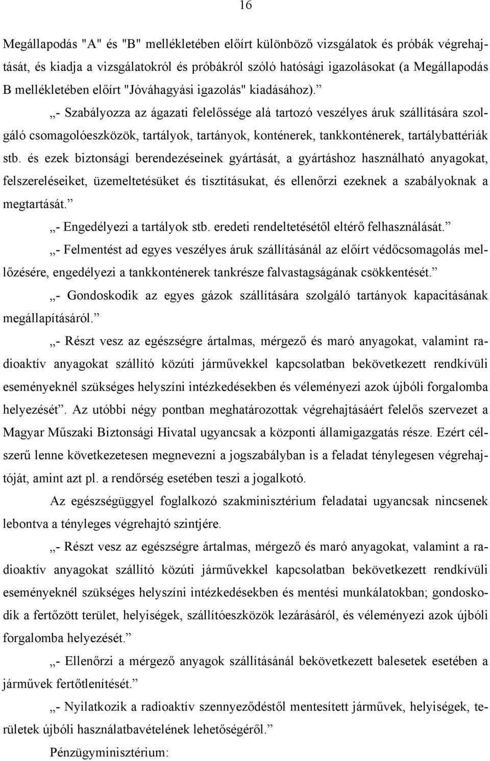 - Szabályozza az ágazati felelőssége alá tartozó veszélyes áruk szállítására szolgáló csomagolóeszközök, tartályok, tartányok, konténerek, tankkonténerek, tartálybattériák stb.