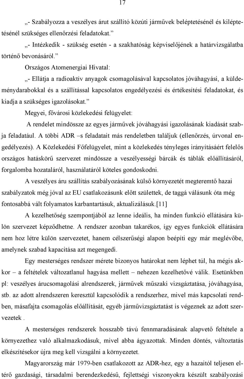 Országos Atomenergiai Hivatal: - Ellátja a radioaktív anyagok csomagolásával kapcsolatos jóváhagyási, a küldeménydarabokkal és a szállítással kapcsolatos engedélyezési és értékesítési feladatokat, és