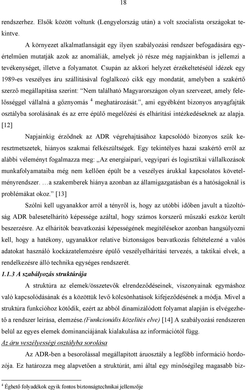 Csupán az akkori helyzet érzékeltetéséül idézek egy 1989-es veszélyes áru szállításával foglalkozó cikk egy mondatát, amelyben a szakértő szerző megállapítása szerint: Nem található Magyarországon