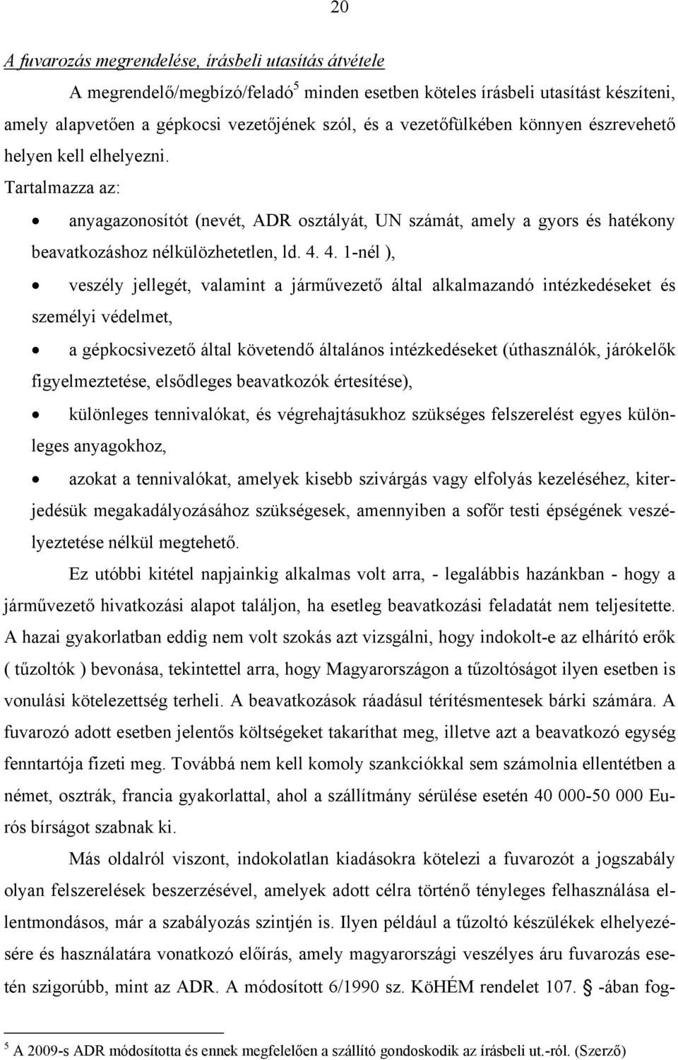 4. 1-nél ), veszély jellegét, valamint a járművezető által alkalmazandó intézkedéseket és személyi védelmet, a gépkocsivezető által követendő általános intézkedéseket (úthasználók, járókelők