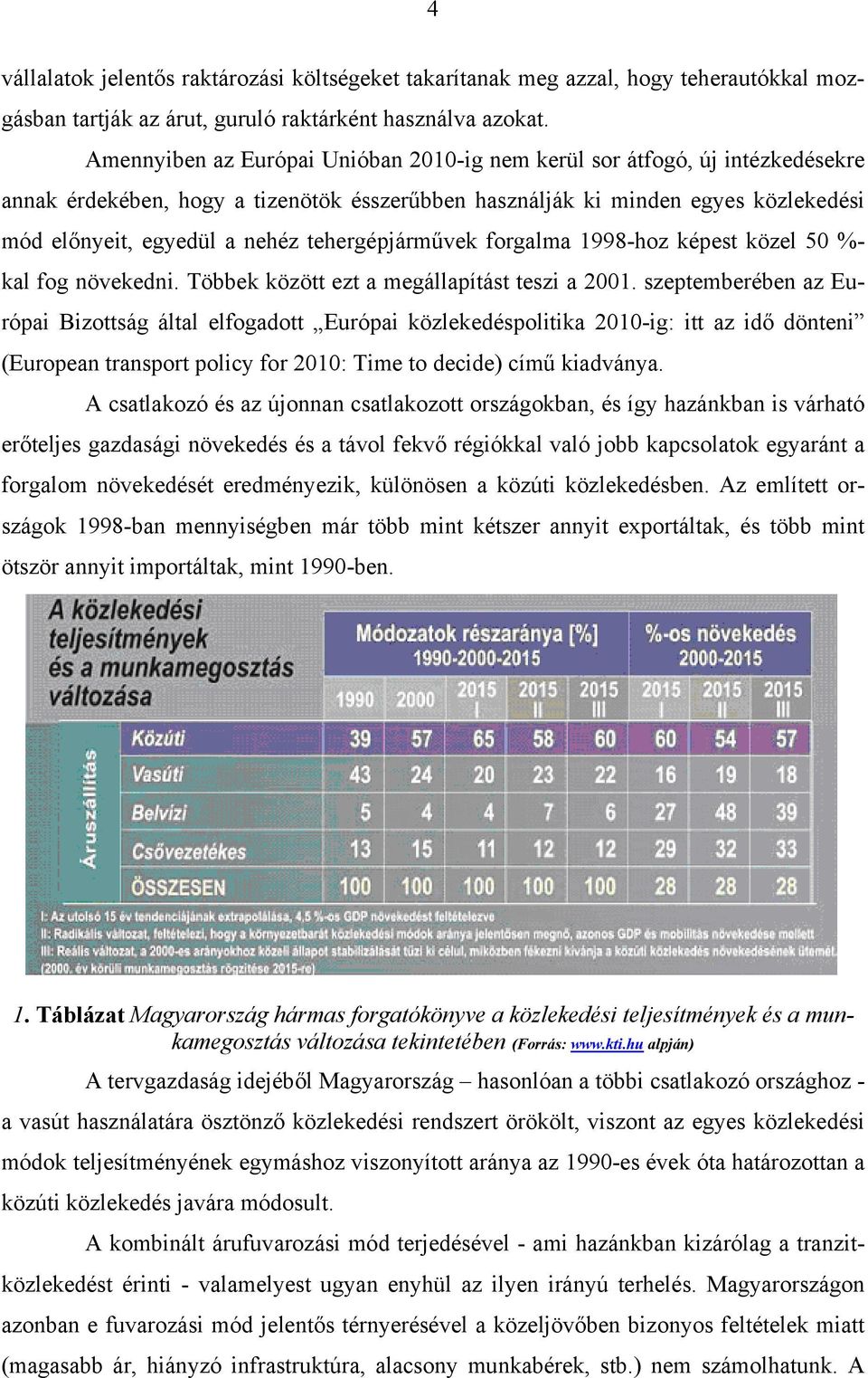 tehergépjárművek forgalma 1998-hoz képest közel 50 %- kal fog növekedni. Többek között ezt a megállapítást teszi a 2001.