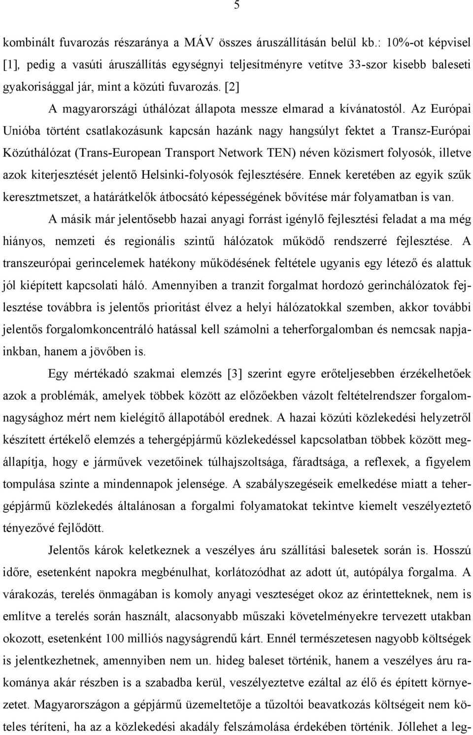 [2] A magyarországi úthálózat állapota messze elmarad a kívánatostól.