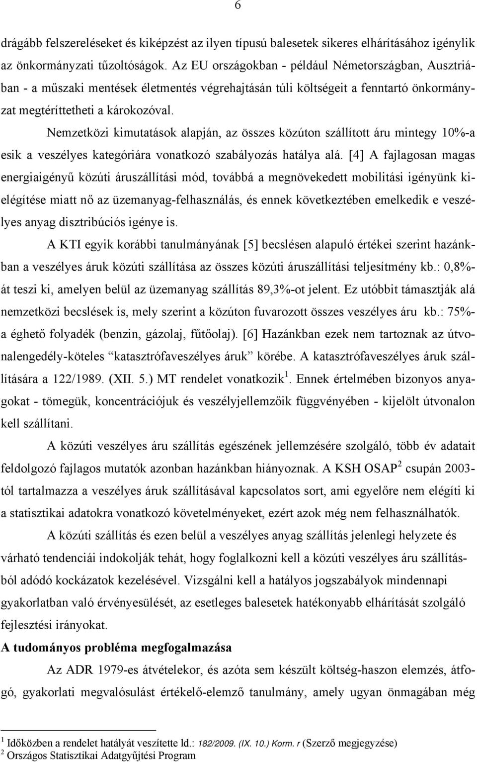 Nemzetközi kimutatások alapján, az összes közúton szállított áru mintegy 10%-a esik a veszélyes kategóriára vonatkozó szabályozás hatálya alá.