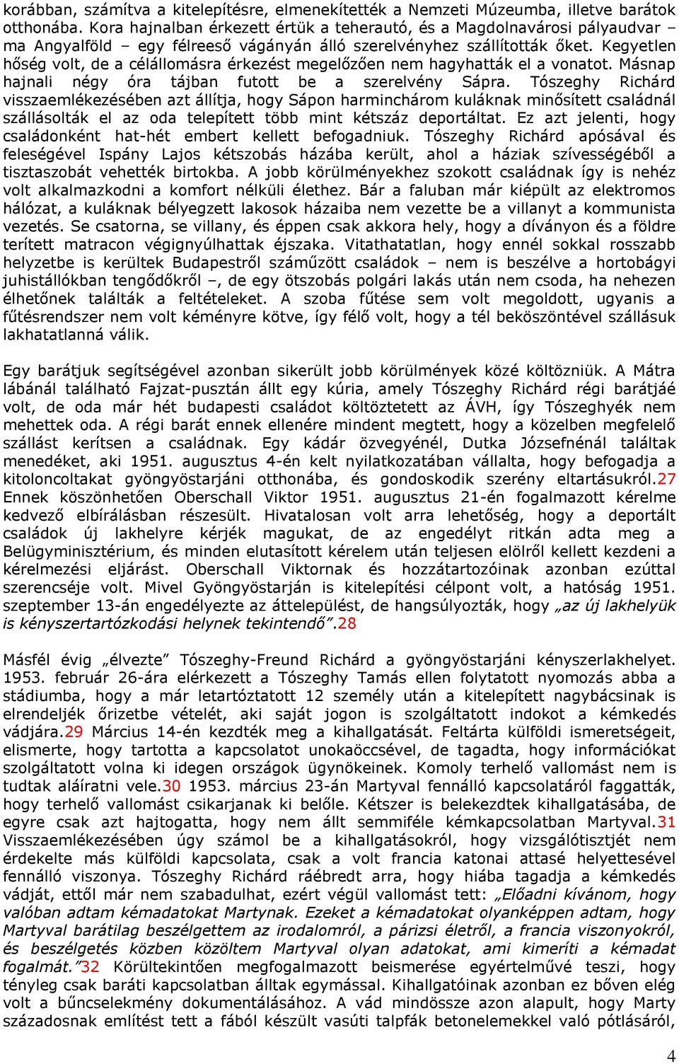 Kegyetlen hőség volt, de a célállomásra érkezést megelőzően nem hagyhatták el a vonatot. Másnap hajnali négy óra tájban futott be a szerelvény Sápra.