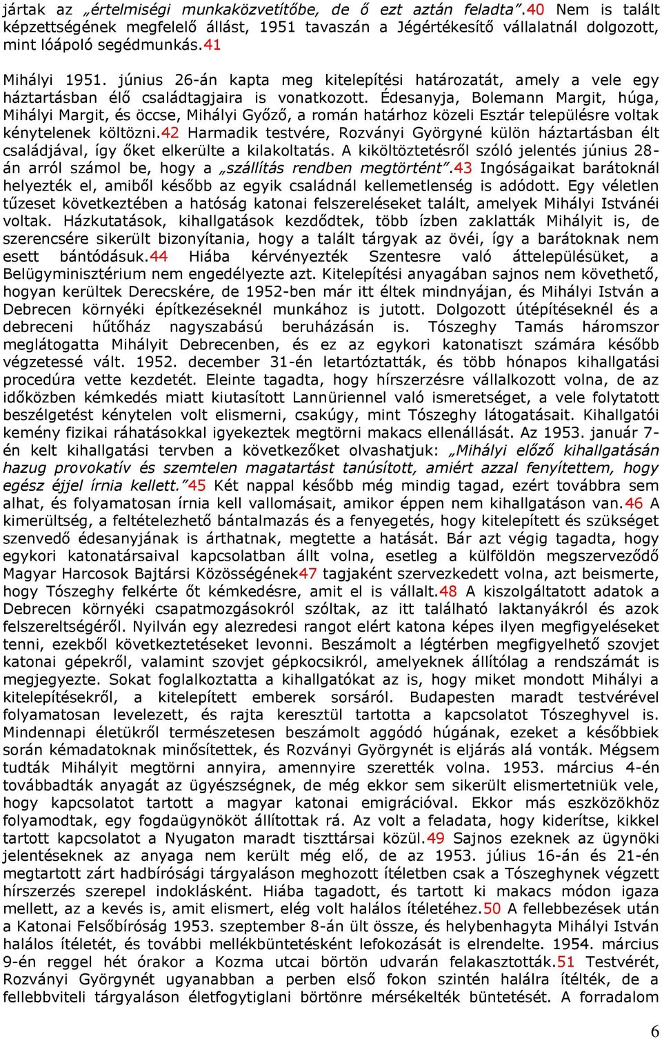 Édesanyja, Bolemann Margit, húga, Mihályi Margit, és öccse, Mihályi Győző, a román határhoz közeli Esztár településre voltak kénytelenek költözni.