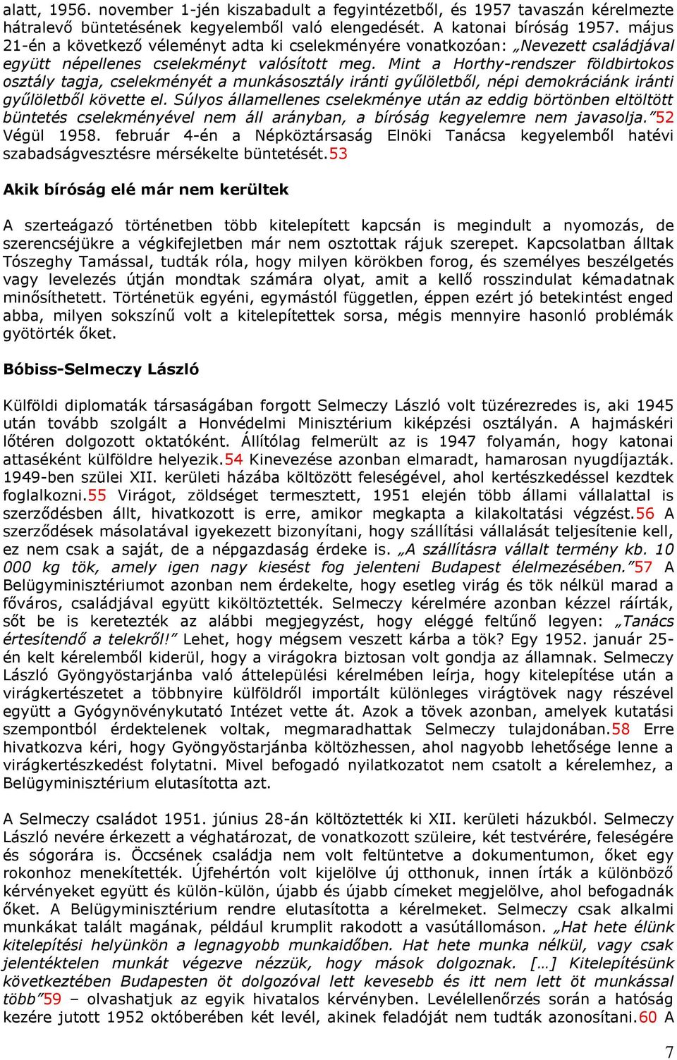 Mint a Horthy-rendszer földbirtokos osztály tagja, cselekményét a munkásosztály iránti gyűlöletből, népi demokráciánk iránti gyűlöletből követte el.