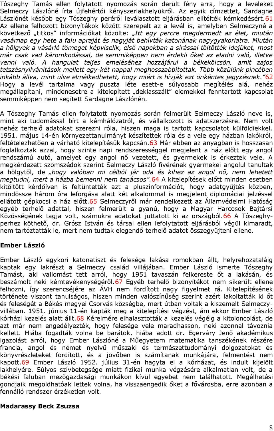 61 Az ellene felhozott bizonyítékok között szerepelt az a levél is, amelyben Selmeczyné a következő titkos információkat közölte: Itt egy percre megdermedt az élet, miután vasárnap egy hete a falu