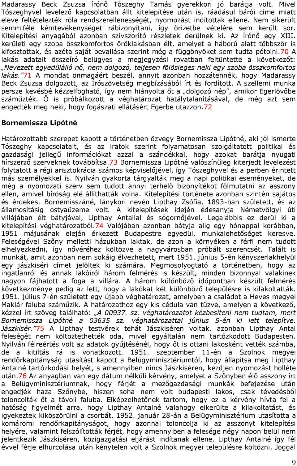 Nem sikerült semmiféle kémtevékenységet rábizonyítani, így őrizetbe vételére sem került sor. Kitelepítési anyagából azonban szívszorító részletek derülnek ki. Az írónő egy XIII.