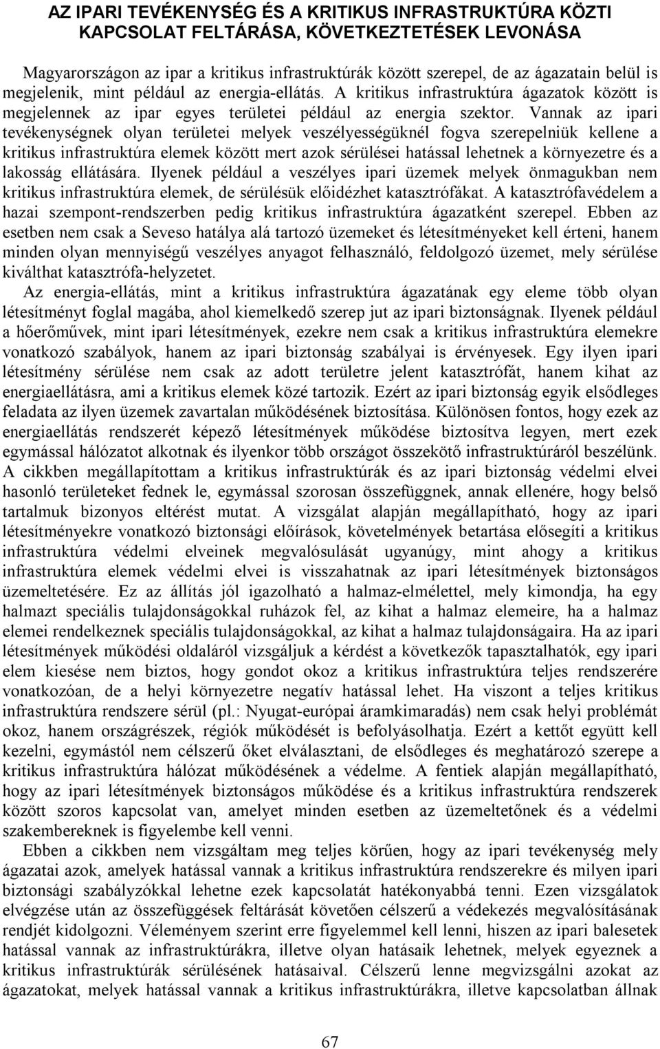 Vannak az ipari tevékenységnek olyan területei melyek veszélyességüknél fogva szerepelniük kellene a kritikus infrastruktúra elemek között mert azok sérülései hatással lehetnek a környezetre és a