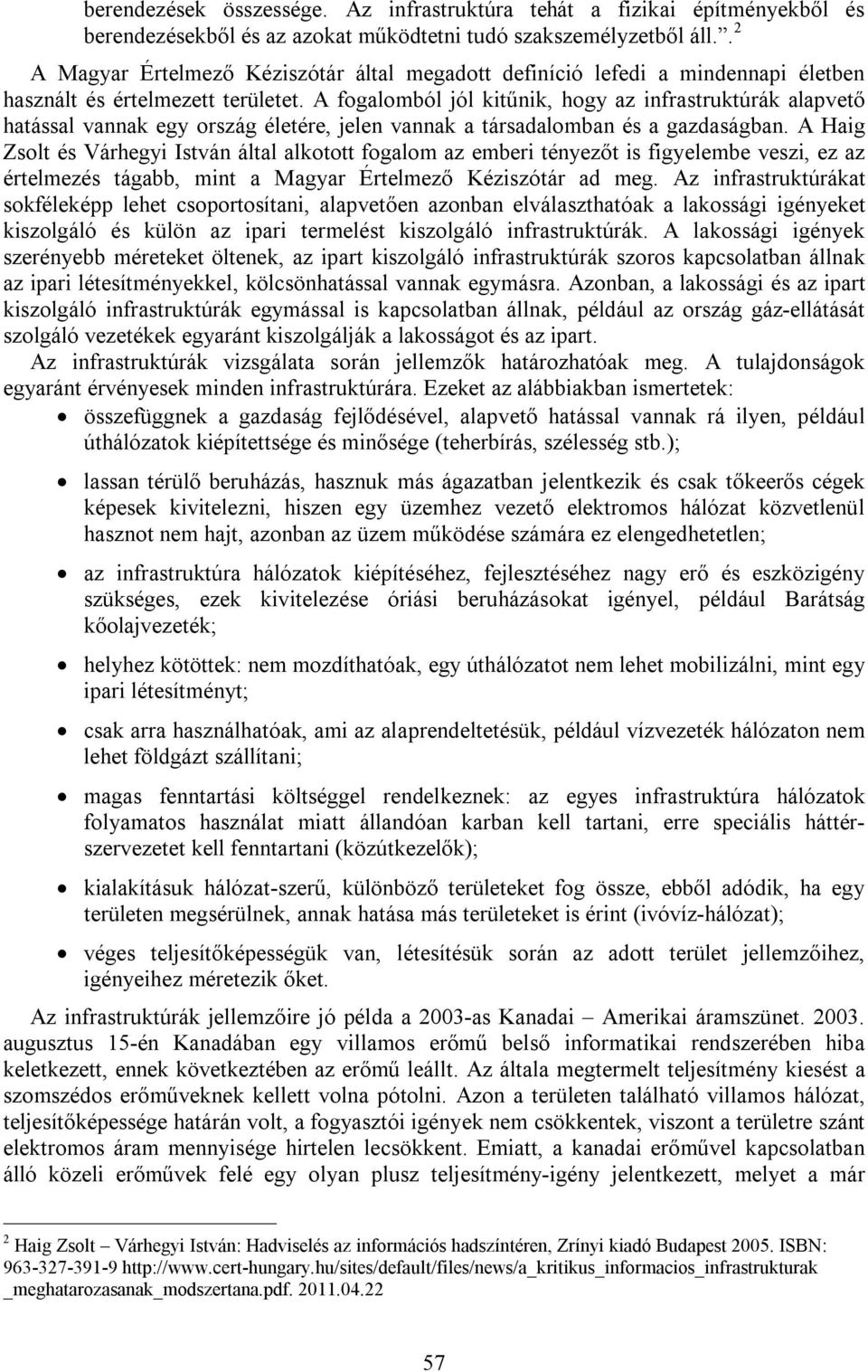 A fogalomból jól kitűnik, hogy az infrastruktúrák alapvető hatással vannak egy ország életére, jelen vannak a társadalomban és a gazdaságban.