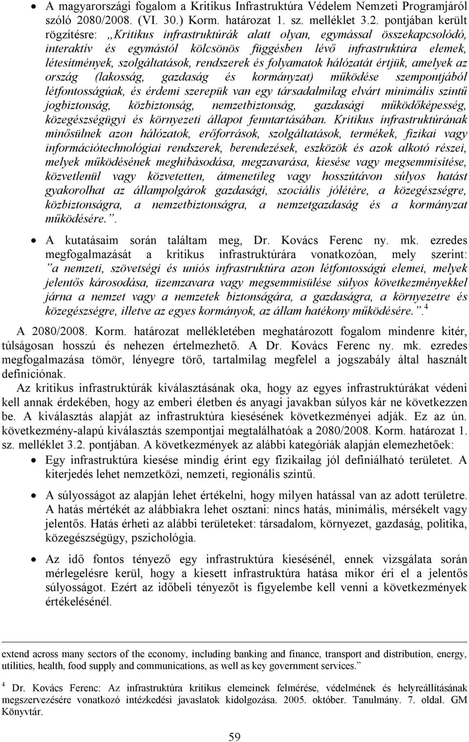 infrastruktúra elemek, létesítmények, szolgáltatások, rendszerek és folyamatok hálózatát értjük, amelyek az ország (lakosság, gazdaság és kormányzat) működése szempontjából létfontosságúak, és érdemi