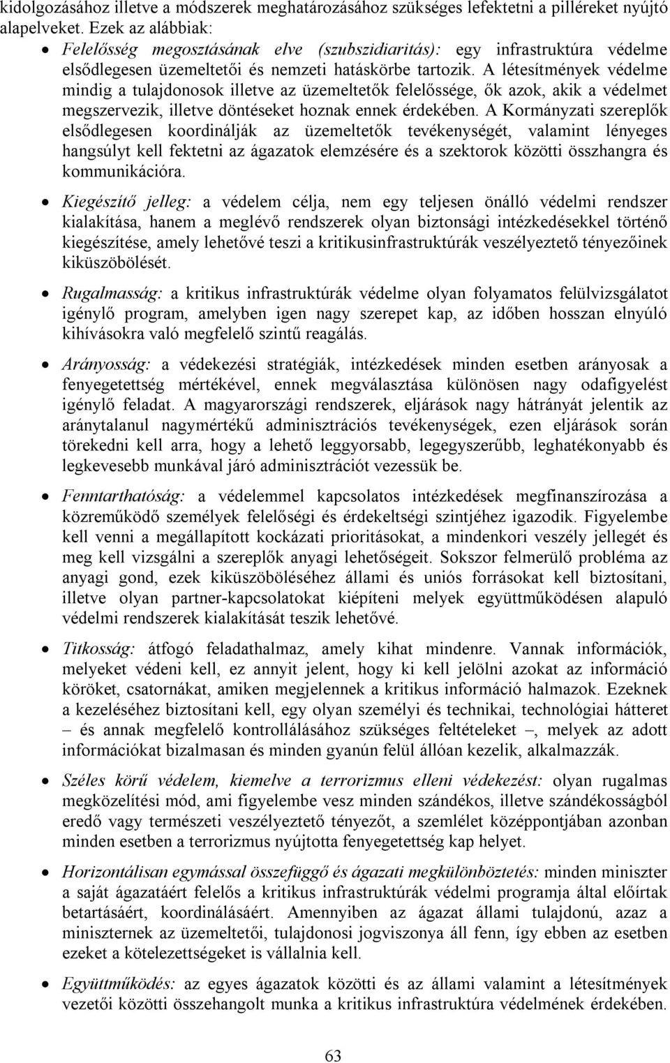 A létesítmények védelme mindig a tulajdonosok illetve az üzemeltetők felelőssége, ők azok, akik a védelmet megszervezik, illetve döntéseket hoznak ennek érdekében.