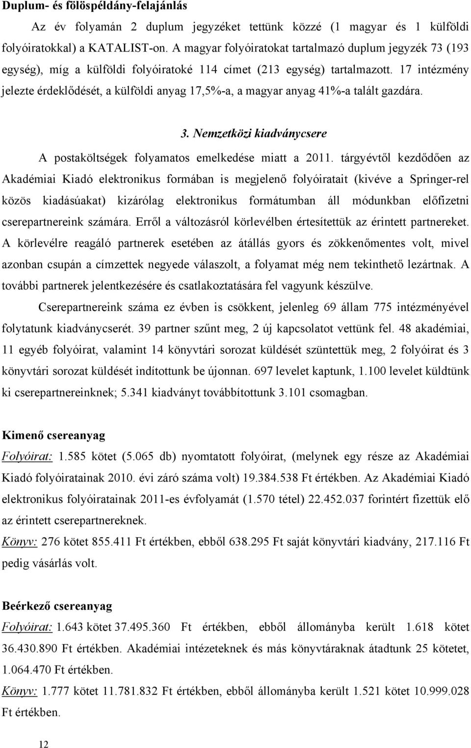 17 intézmény jelezte érdeklődését, a külföldi anyag 17,5%-a, a magyar anyag 41%-a talált gazdára. 3. Nemzetközi kiadványcsere A postaköltségek folyamatos emelkedése miatt a 2011.