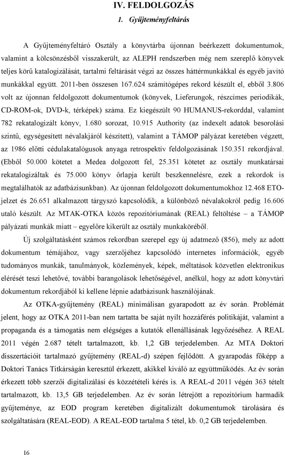 katalogizálását, tartalmi feltárását végzi az összes háttérmunkákkal és egyéb javító munkákkal együtt. 2011-ben összesen 167.624 számítógépes rekord készült el, ebből 3.