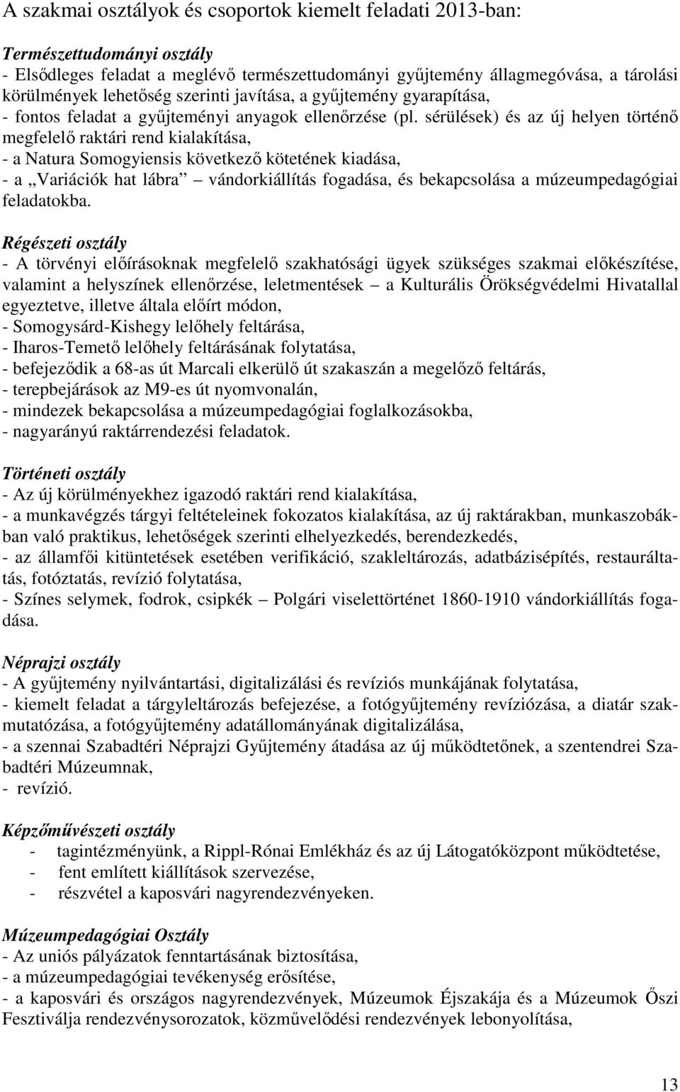 sérülések) és az új helyen történő megfelelő raktári rend kialakítása, - a Natura Somogyiensis következő kötetének kiadása, - a Variációk hat lábra vándorkiállítás fogadása, és bekapcsolása a