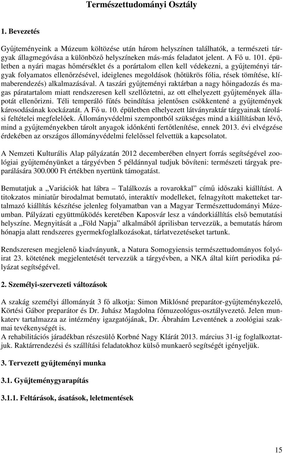 épületben a nyári magas hőmérséklet és a porártalom ellen kell védekezni, a gyűjteményi tárgyak folyamatos ellenőrzésével, ideiglenes megoldások (hőtükrös fólia, rések tömítése, klímaberendezés)